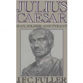 Julius Caesar: Man, Soldier, and Tyrant