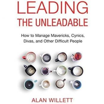 Leading the Unleadable: How to Manage Mavericks, Cynics, Divas, and Other Difficult People