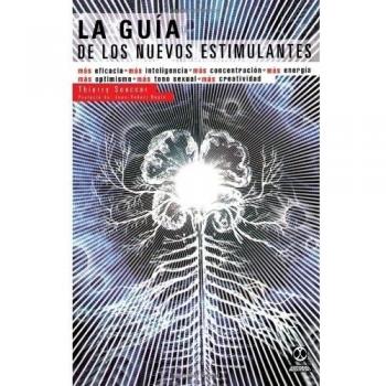 La Guia De Los Nuevos Estimulantes: Mas Eficacia, Mas Inteligencia, Mas Concentracion, Mas Energia, Mas Optimismo, Mas Tono Sexual, Mas Creatividad