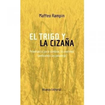 El trigo y la cizaña: Prontuario para cambiar la realidad cambiando las palabras