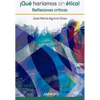 ¡Qué haríamos sin ética!: Reflexiones críticas: 111