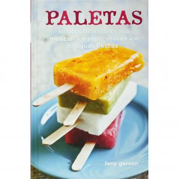 Paletas: Authentic Recipes for Mexican Ice Pops, Aguas Frescas & Shaved Ice