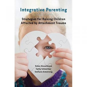 Integrative Parenting: Strategies for Raising Children with Attachment Trauma