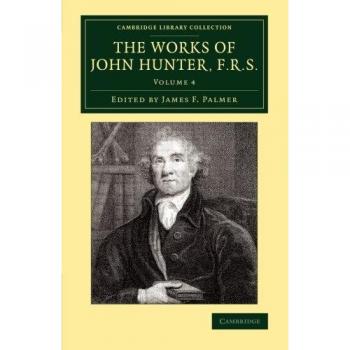 Obras de John Hunter, F.R.S. - Colección en 4 Volúmenes: Con Notas (Colección de Biblioteca de Cambridge - Historia de la Medicina)