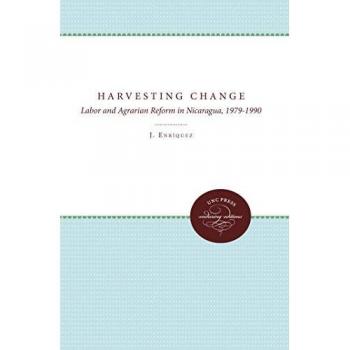 Harvesting Change: Labor and Agrarian Reform in Nicaragua, 1979-1990 (Book)