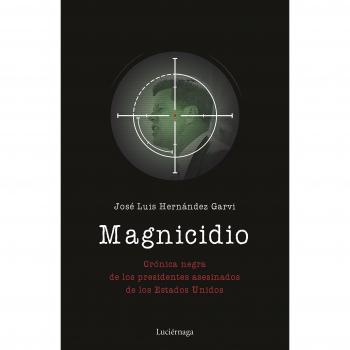 Magnicidio: Crónica negra de los presidentes asesinados de los Estados Unidos - HERNÁNDEZ GARVI, JOSÉ LUIS