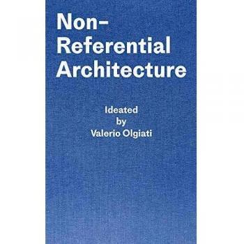 Non-Referential Architecture: Ideated by Valerio Olgiati - Written by Markus Breitschmid