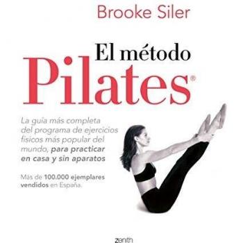 El método Pilates: La guía más completa del programa de ejercicios físicos más popular del mundo, para practicar en casa y sin aparatos