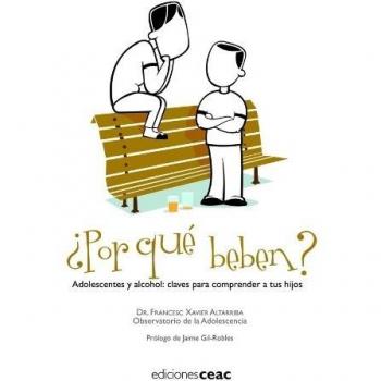 ¿Por qué beben?: Adolescentes y alcohol: claves para comprender a tus hijos