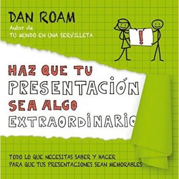Haz que tu presentación sea algo extraordinario: Todo lo que necesitas saber y hacer para que tus presentaciones sean memorables