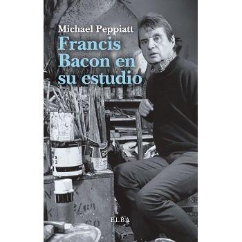 Francis Bacon en su estudio - Michael Peppiatt