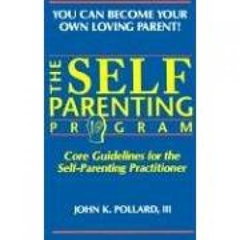 Self-Parenting Program: Become Your Own Loving Parent by John K. Pollard