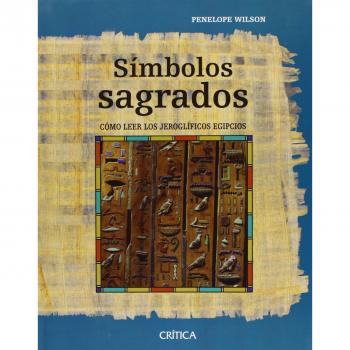 Símbolos sagrados: Cómo leer los jeroglíficos egipcios - Penelope Wilson