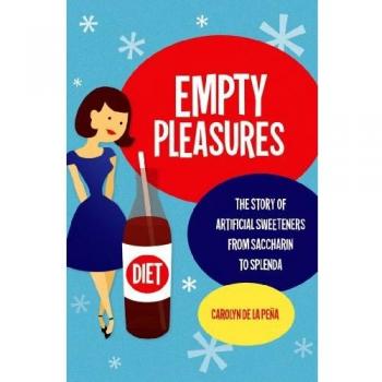 Empty Pleasures: The Comprehensive Guide to Artificial Sweeteners from Saccharin to Splenda