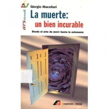 La muerte: un bien incurable: Desde el arte de morir hasta la eutanasia - Macellari, Giorgio