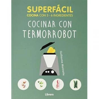 SUPERFACIL COCINAR CON TERMORROBOT: 3 A 6 INGREDIENTES - Marinette Guillaume