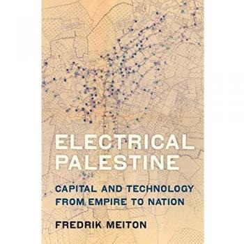 Electrical Palestine: Capital and Technology from Empire to Nation