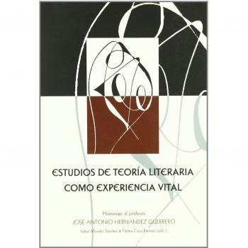 Estudios de teoría de la literatura como experiencia vital.: Homenaje al profesor Hernández Guerrero