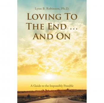 Loving to the End: A Guide to the Impossibly Possible - Inspirational Self-Help Book