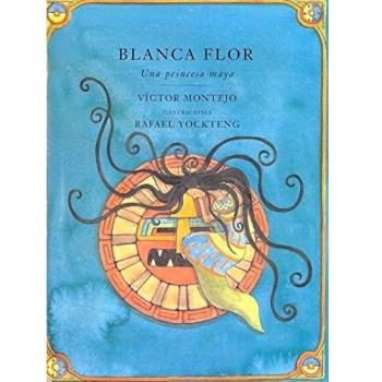 Blanca Flor: Una princesa Maya/ A Maya Princess