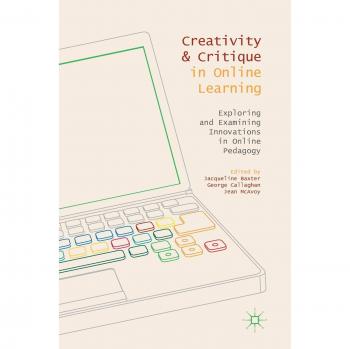 Creativity and Critique in Online Learning: Exploring and Examining Innovations in Online Pedagogy