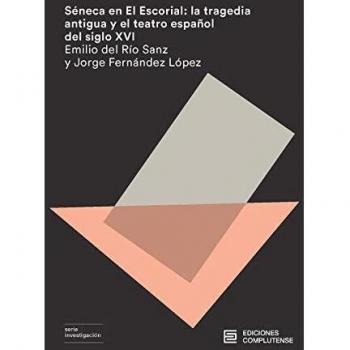 Séneca en el Escorial: La tragedia antigua y el teatro español del siglo XVI