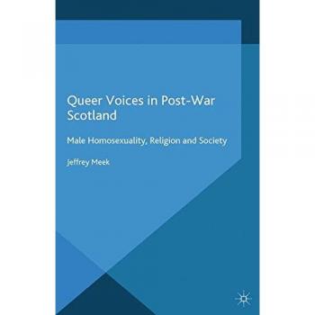 Queer Voices in Post-War Scotland: Male Homosexuality, Religion and Society