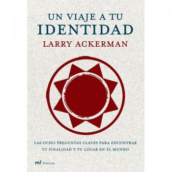 Un viaje a tu identidad: Las ocho preguntas claves para encontrar tu finalidad y tu lugar en el mundo