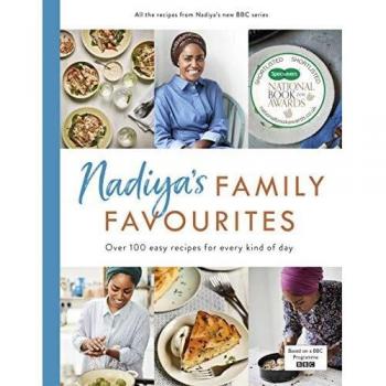Nadiya’s Family Favourites: Easy, beautiful and show-stopping recipes for every day