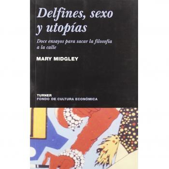 Delfines, Sexo y Utopías: Doce ensayos para sacar la filosofía a la calle