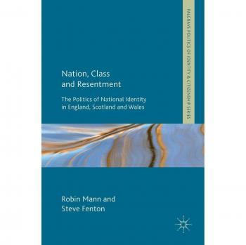 Nation, Class and Resentment: The Politics of National Identity in England, Scotland and Wales