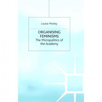 Organising Feminisms: The Micropolitics of the Academy