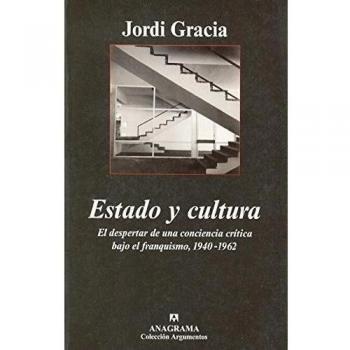Estado y cultura: El despertar de una conciencia crítica bajo el franquismo, 1940-1962 - Jordi Gracia