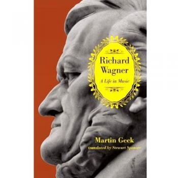 Richard Wagner: A Life in Music