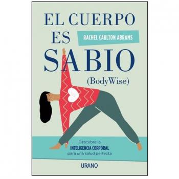 El cuerpo es sabio: Descubra la inteligencia corporal para una salud perfecta - Rachel Carlton Abrams