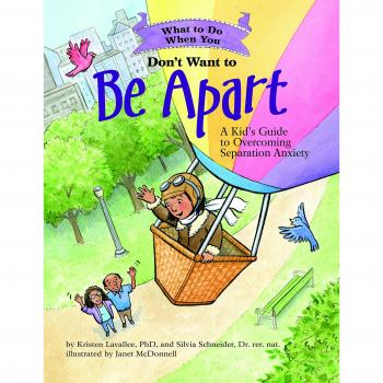 What to Do When You Don't Want to Be Apart: A Kid's Guide to Overcoming Separation Anxiety