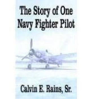 The Story of One Navy Fighter Pilot: A Memoir by Calvin E. Rains, Sr