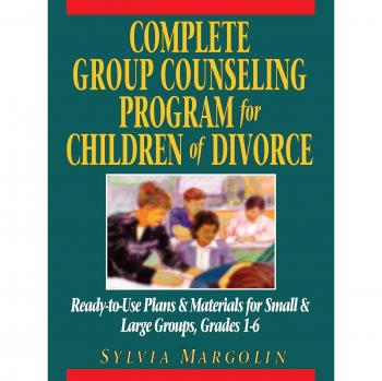 Complete Group Counseling Program for Children of Divorce: Ready-to-Use Plans & Materials for Small & Large Groups, Grades 1-6: Ready-to-use Plans and Materials for Small and Large Groups, Grades 1-6
