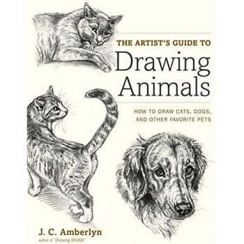 Artist's Guide to Drawing Animals, The: How to Draw Cats, Dogs, and Other Favorite Pets