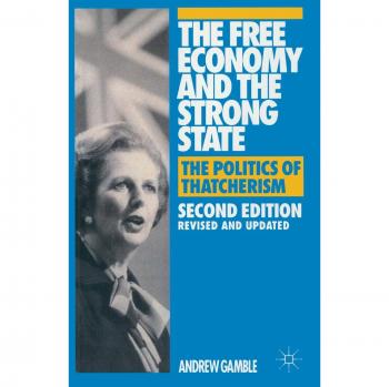 The Free Economy and the Strong State: The Politics of Thatcherism