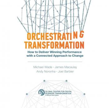 Orchestrating Transformation: A Comprehensive Guide to Achieving Success through a Connected Change Management Approach