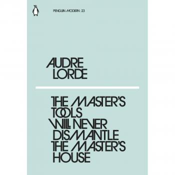The Master's Tools Will Never Dismantle the Master's House: Audre Lorde