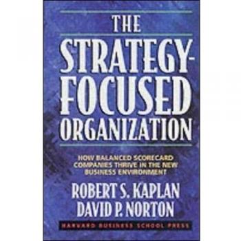 The Strategy-Focused Organization: How Balanced Scorecard Companies Thrive in the New Business Environment
