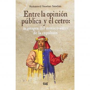 Entre la opinión pública y el cetro: La imagen del morisco antes de la expulsión