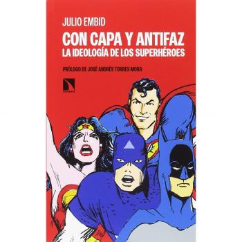 Con capa y antifaz: La ideología de los superhéroes - Julio Embid López