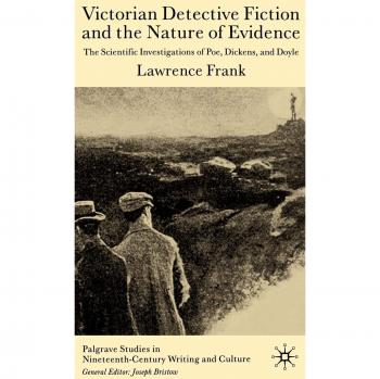 Victorian Detective Fiction and the Nature of Evidence: The Scientific Investigations of Poe, Dickens and Doyle