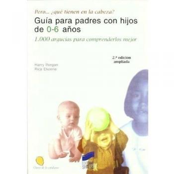 Pero -- ¿Qué tienen en la cabeza? : guía para padres con hijos de 0 a 6 años: 1000 argucias para comprenderlos mejor
