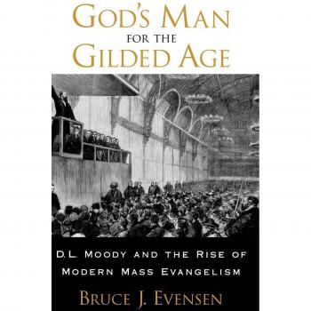 God's Man for the Gilded Age: D.L.Moody and the Rise of Modern Mass Evangelism