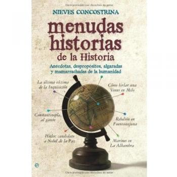 Menudas historias de la historia: anécdotas, despropósitos, algaradas y mamarrachadas de la humanidad - Nieves Concostrina