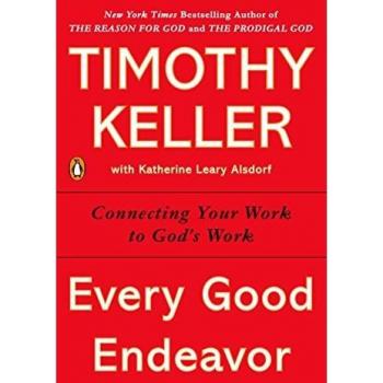 Every Good Endeavor: Connecting Your Work to God's Work by Timothy Keller - Christian Non-Fiction Book